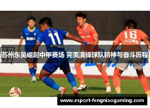 苏州东吴崛起中甲赛场 完美演绎球队精神与奋斗历程 苏州东吴崛起中甲赛场 完美演绎球队精神与奋斗历程