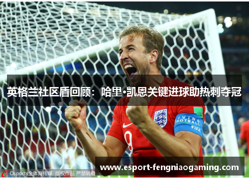 英格兰社区盾回顾:哈里·凯恩关键进球助热刺夺冠 英格兰社区盾回顾:哈里·凯恩关键进球助热刺夺冠