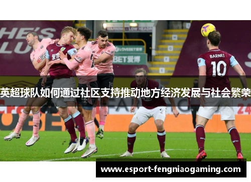 英超球队如何通过社区支持推动地方经济发展与社会繁荣 英超球队如何通过社区支持推动地方经济发展与社会繁荣