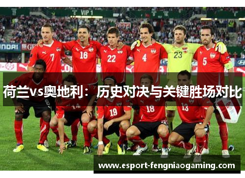 荷兰vs奥地利:历史对决与关键胜场对比 荷兰vs奥地利:历史对决与关键胜场对比