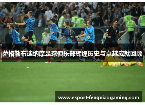 萨格勒布迪纳摩足球俱乐部辉煌历史与卓越成就回顾