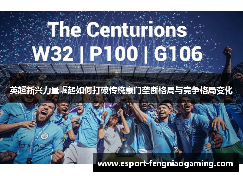 英超新兴力量崛起如何打破传统豪门垄断格局与竞争格局变化 英超新兴力量崛起如何打破传统豪门垄断格局与竞争格局变化