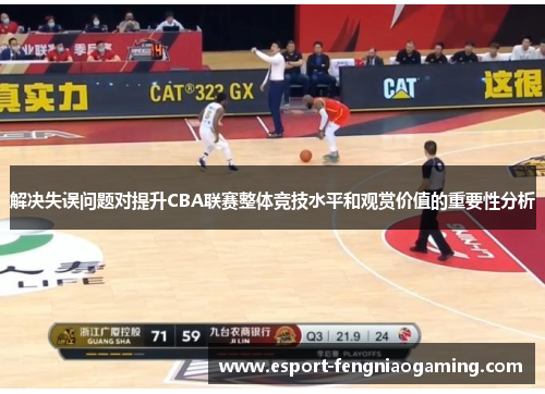 解决失误问题对提升CBA联赛整体竞技水平和观赏价值的重要性分析 解决失误问题对提升CBA联赛整体竞技水平和观赏价值的重要性分析