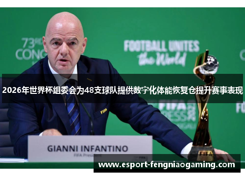 2026年世界杯组委会为48支球队提供数字化体能恢复仓提升赛事表现 2026年世界杯组委会为48支球队提供数字化体能恢复仓提升赛事表现