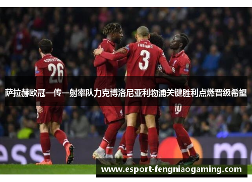 萨拉赫欧冠一传一射率队力克博洛尼亚利物浦关键胜利点燃晋级希望 萨拉赫欧冠一传一射率队力克博洛尼亚利物浦关键胜利点燃晋级希望