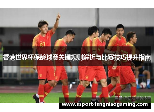 香港世界杯保龄球赛关键规则解析与比赛技巧提升指南